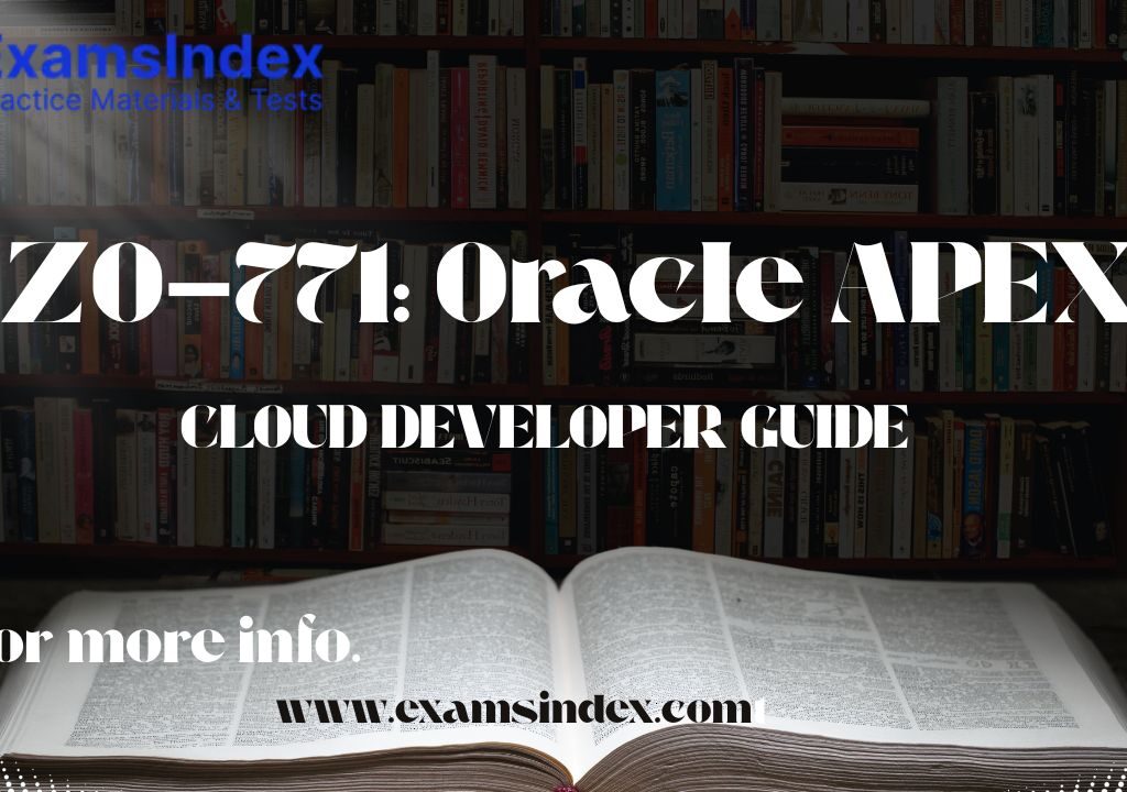 1Z0-771 Exam: Your Guide to Oracle APEX Cloud Developer Professional