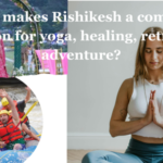 What makes Rishikesh a complete destination for yoga, healing, retreats, and adventure?