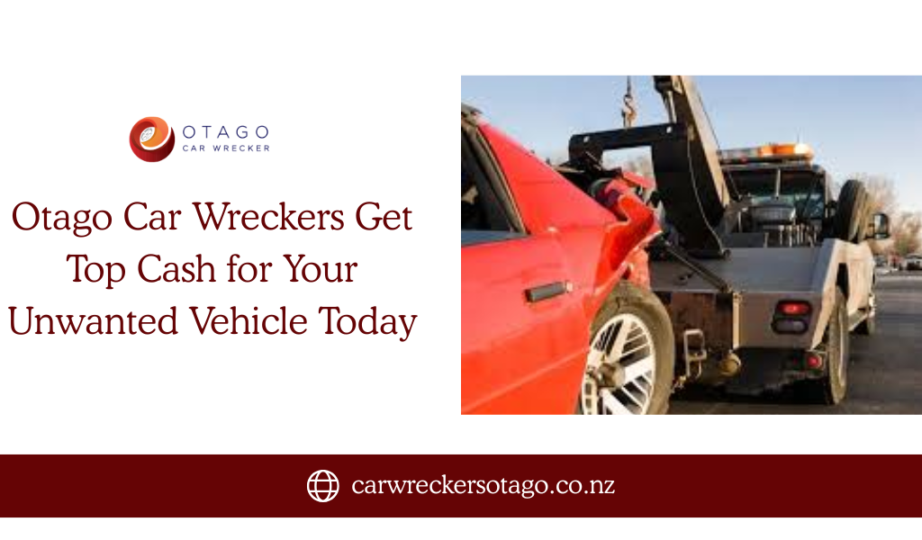 Otago Car Wreckers: Get Top Cash for Your Unwanted Vehicle Today