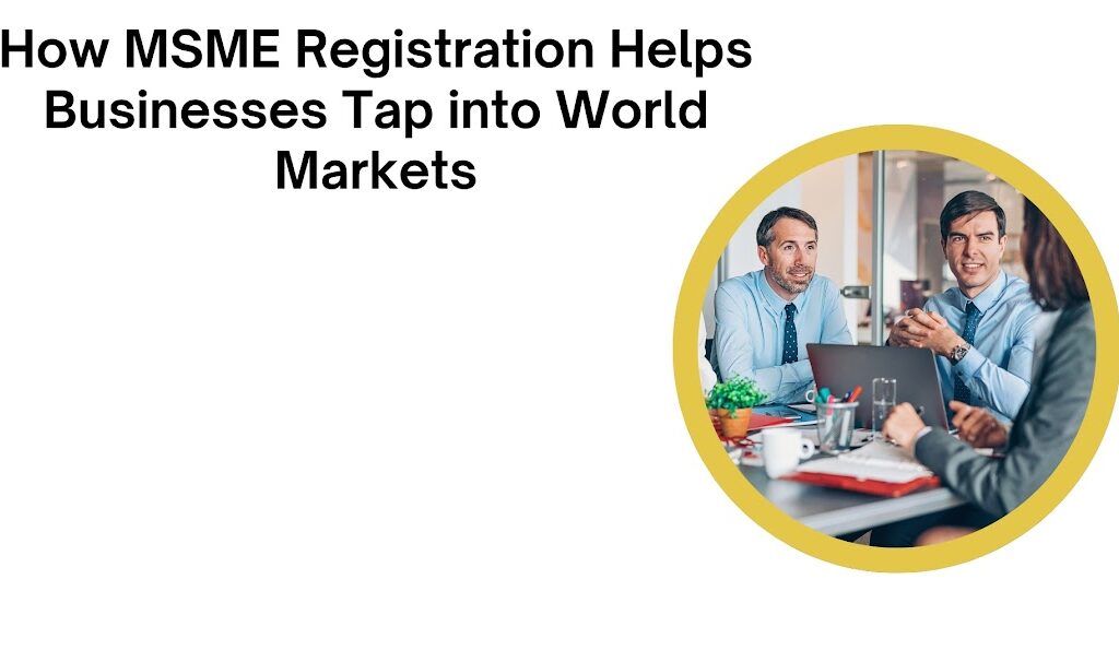 How MSME Registration Helps Businesses Tap into World Markets